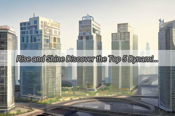 Rise and Shine Discover the Top 5 Dynamic Neighbourhoods in Guangzhous Rising Star Districts